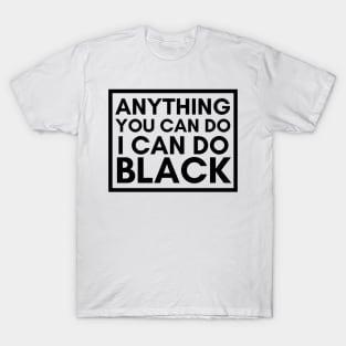 Anything You Can Do, I Can Do BLACK T-Shirt